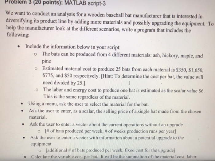 3 points): Problem (20 MATLAB script-3 ant to conduct an analysis for a wooden baseball bat manufacturer that is interested i