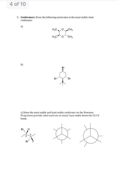 4 of 10 5. Conformers. Draw the following molecules in the most stable chair conformer a) b) Br Br Br c) Draw the most stable and least stable conformer on the Newman Projections provide, label each one as most/ least stable down the C2-C3 bond. Br, H