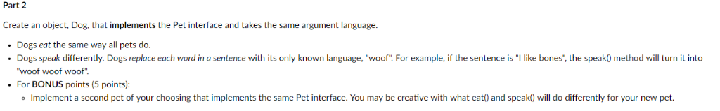 Part 2 Create an object, Dog, that implements the Pet interface and takes the same argument language. Dogs eat the same way a