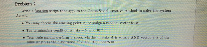 Problem 2 Write a function script that applies the Gauss-Seidel iterative method to solve the system . You may choose the sta