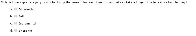 5. Which backup strategy typically backs up the fewest files each time it runs, but can take a longer time to restore from ba