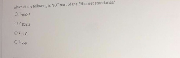 which of the following is NOT part of the Ethernet standards? O 1.802.3 O 2.802.2 O 3 LLC O4 pPp