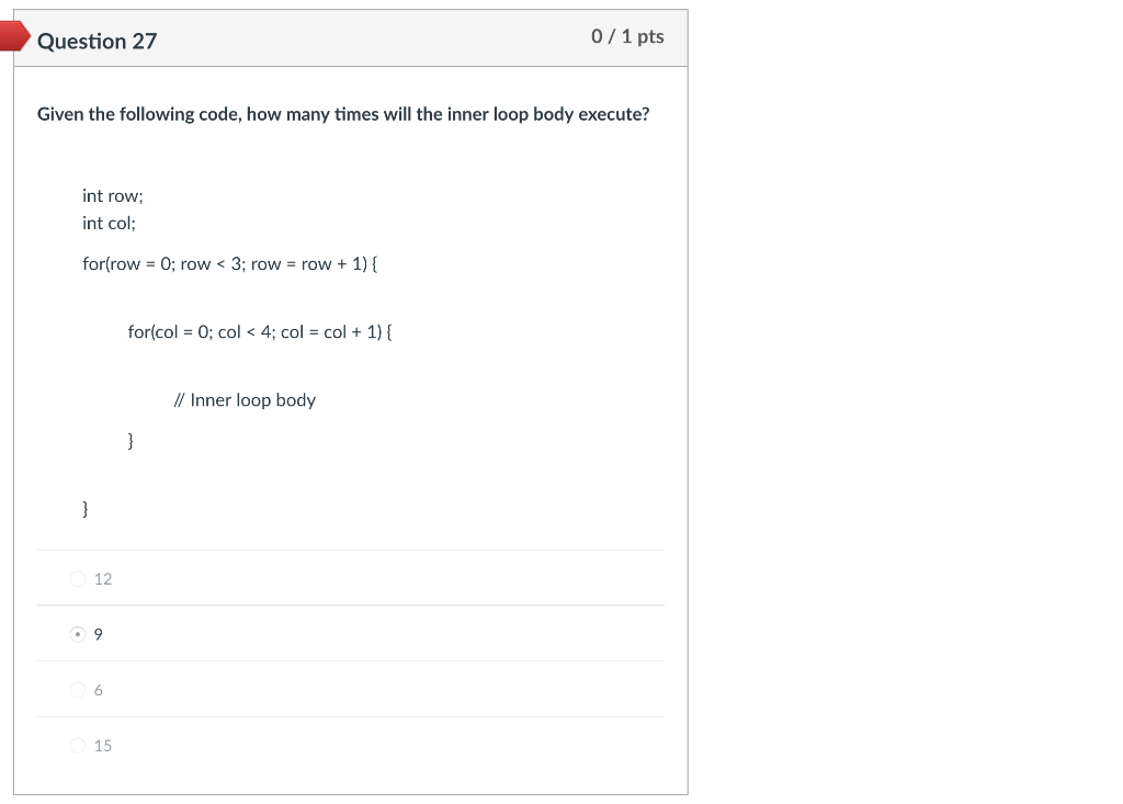 0/1 pts Question 27 Given the following code, how many times will the inner loop body execute? int row; int col for(row 0; ro