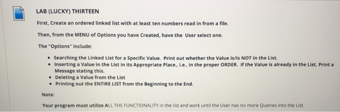 LAB (LUCKY) THIRTEEN First, Create an ordered linked list with at least ten numbers read in from a file. Then, from the MENU