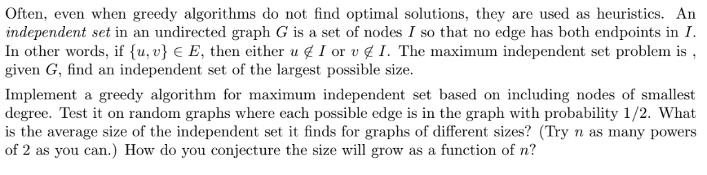 Often, even when greedy algorithms do not find optimal solutions, they are used as heuristics. An independent set in an undir