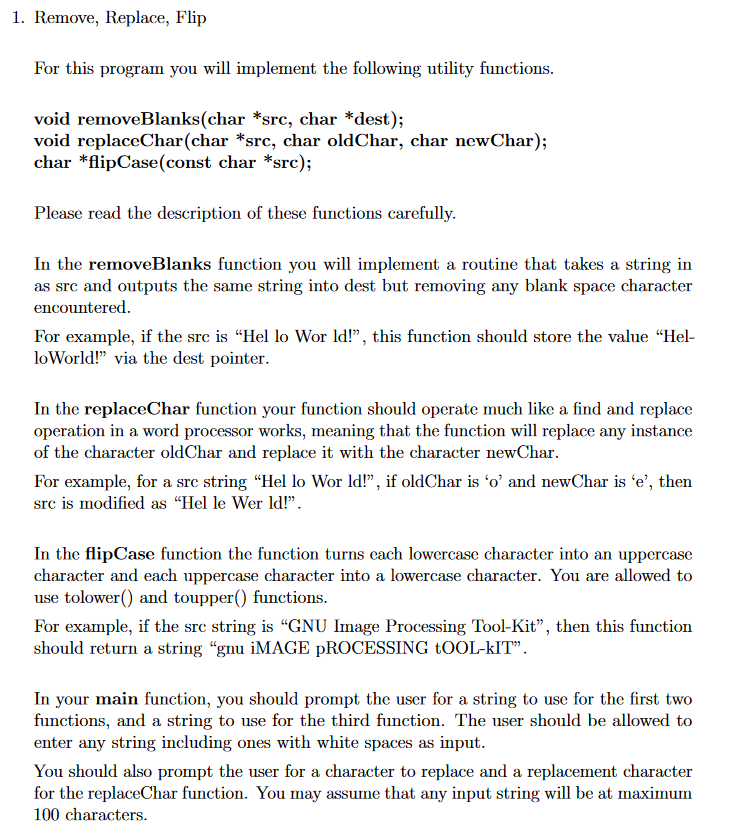 1. Remove, Replace, Flip For this program you will implement the following utility functions. void removeBlanks(char *src, ch