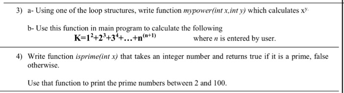 3) - Using ong kop 3) a- Using one of the loop structures, write function mypower(int x,int y) which calculates x b- Use this