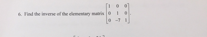 0 0 6. Find the inverse of the elementary matrix 0 1 0 7 1