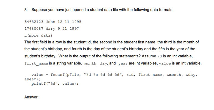 8. Suppose you have just opened a student data file with the following data formats 84652123 John 12 11 1995 17680087 Mary 9