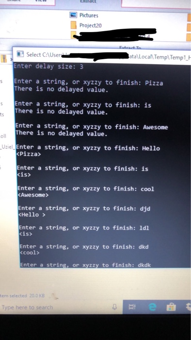 Pictures Project20 Select CAUser nter delay size: 3 talLocal Templ Temp1H Enter a string, or xyzzy to finish: Pizza There is