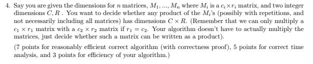 4. Say you are given the dimensions for n matrices, Mi, , A, where M, is a ci x ri matrix, and two integer dimensions C, R. Y