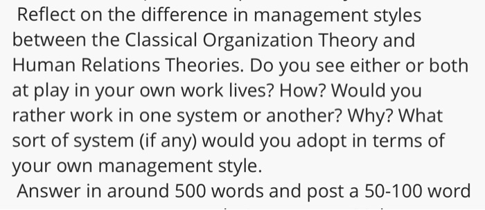 Reflect on the difference in management styles between the Classical Organization Theory and Human Relations Theories. Do you