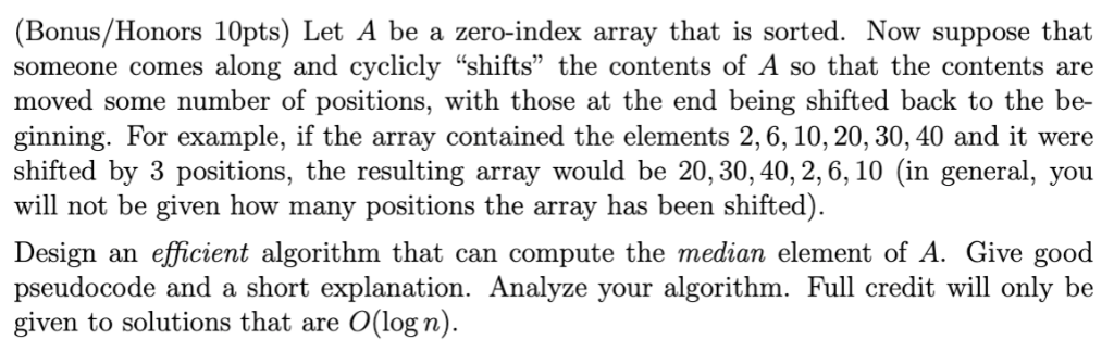 (Bonus/Honors 10pts) Let A be a zero-index array that is sorted. Now suppose that someone comes along and cyclicly shifts t