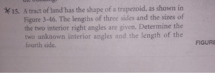 X15. a tract of land has the shape of a trapezoid, as shown in figure 3-46. the lengths of three sides and the sizes of the t