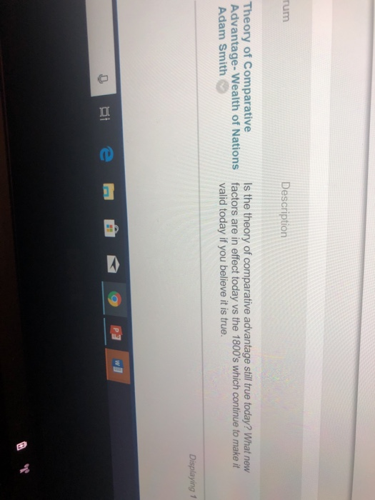 rum Description Theory of Comparative Advantage-Wealth of Nations factors are in effect today vs the 1800s which continue to maket Adam Smith Is the theory of comparative advantage still true today? What new valid today if you believe it is true. Displaying1 曲曾