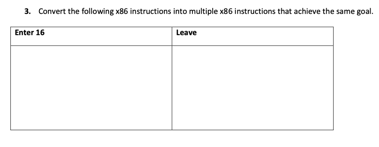 3. Convert the following x86 instructions into multiple x86 instructions that achieve the same goal Enter 16 Leave