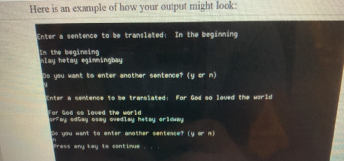 Here is an example of how your output might look: nter a sentence to be tranolated: In the beginning In the beginning lay het