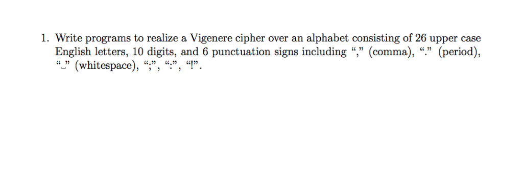 1. Write programs to realize a Vigenere cipher over an alphabet consisting of 26 upper case English letters, 10 digits, and 6