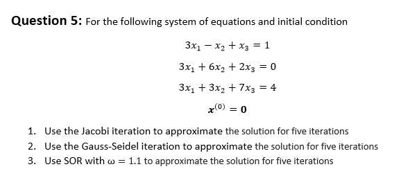 Question 5: For the following system of equations and initial condition 3x1 6x2 2x30 3x1 3x2 +7x3 -4 3x1 + 3x2 + 7x3 1. Use t