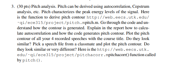 3. (30 pts) Pitch analysis. Pitch can be derived using autocorrelation, Cepstrum analysis, etc. Pitch characterizes the peak