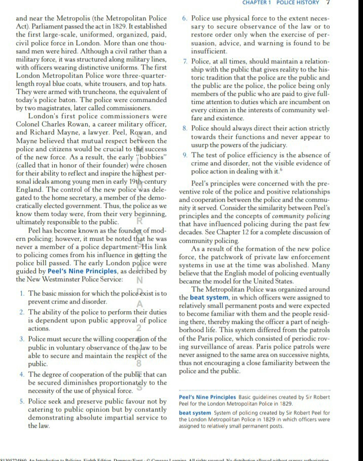CHAPTER 1 POLICE HISTORY and near the Metropolis (the Metropolitan Police Act). Parliament passed the act in 1829. It established the first large-scale, uniformed, organized, paid civil police force in London. More than one thou sand men were hired. Although a civil rather than a 6. Police use physical force to 

<div class=