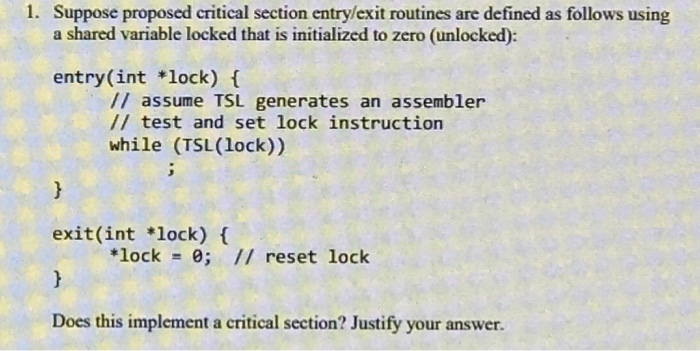 1. Suppose proposed critical section entry/exit routines are defined as follows using a shared variable locked that is initia