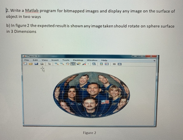 2. Write a Matlab program for bitmapped images and display any image on the surface of object in two ways b) In figure 2 the