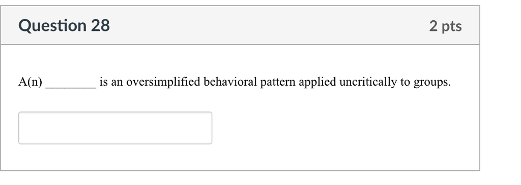 Question 28 2 pts A(n) is an oversimplified behavioral pattern applied uncritically to groups.