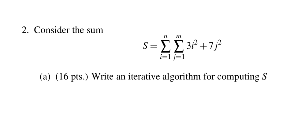 2. Consider the sum n m 广+7 (a) (16 pts.) Write an iterative algorithm for computing S