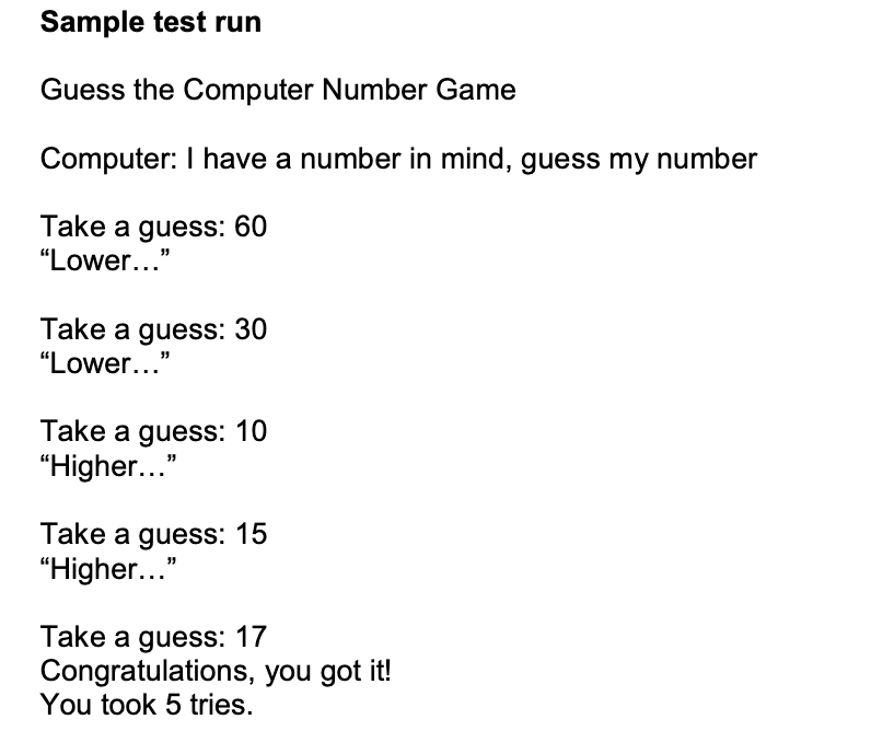 Sample test run Guess the Computer Number Game Computer: I have a number in mind, guess my number Take a guess: 60 Lower...