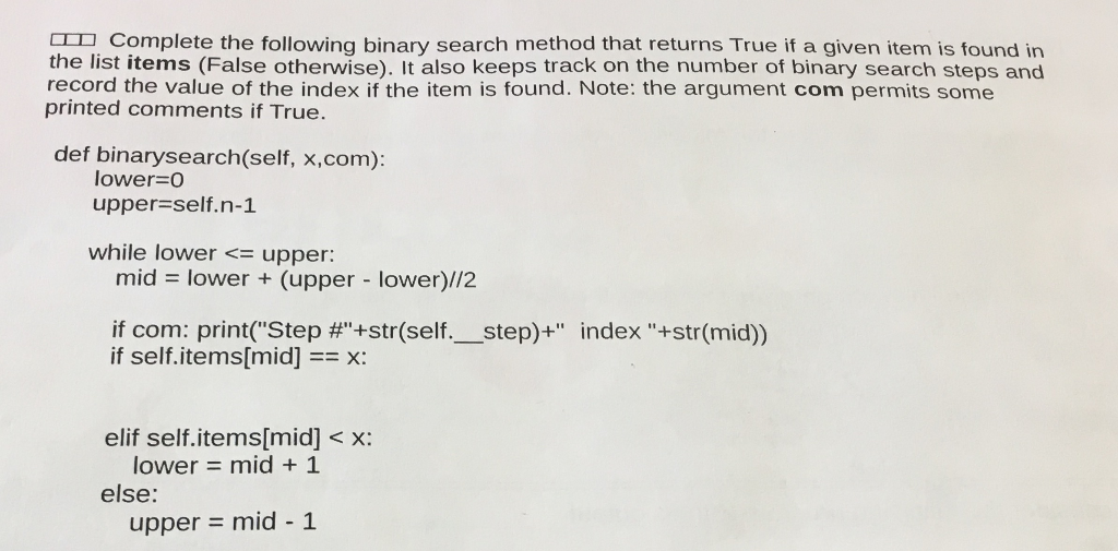 Complete the following binary search method that returns True if a given item is found in the list items (False otherwise). I