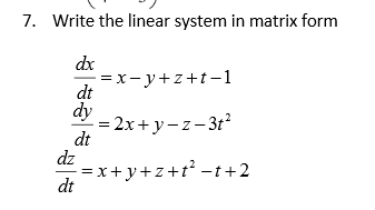 7. Write the linear system in matrix form dx -x-y+z+t-1 dt dt dz dt