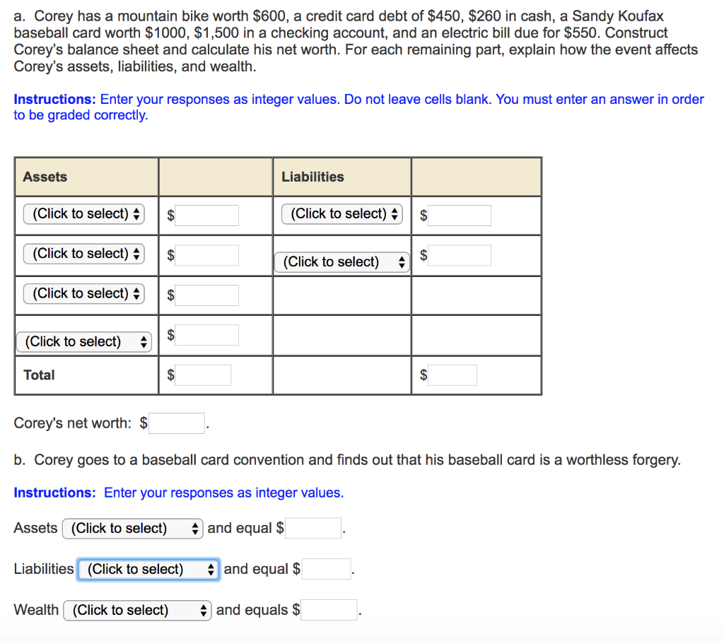 Corey has a mountain bike worth $300, a credit card debt of $150, $200 in  cash, a Sandy Koufax baseball card worth $400, $1,200 in a checking  account, and an electric bill