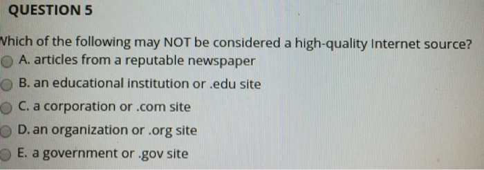 QUESTION 5 hich of the following may NOT be considered a high-quality Internet source? O A. articles from a reputable newspap