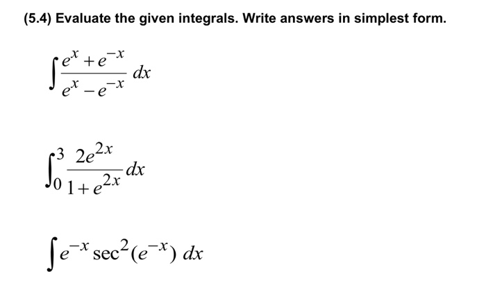 (5.4) Evaluate the given integrals. Write answers in simplest form. dr e-e 2x dx 2x 01+e