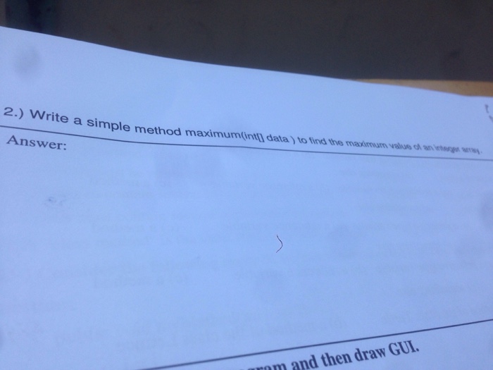 2.) Write a simple method maximumintfl data Answer to find the maximum value ci an ihr m and then draw GUL.