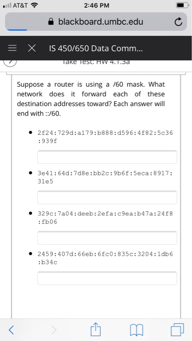 2:46 PM blackboard.umbc.edu E X IS 450/650 Data Comm... Suppose a router is using a /60 mask. What network does it forward ea