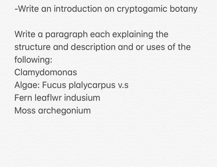 Write an introduction on cryptogamic botany Write a paragraph each explaining the structure and description and or uses of the following: Clamydomonas Algae: Fucus plalycarpus v.s Fern leaflwr indusium Moss archegonium