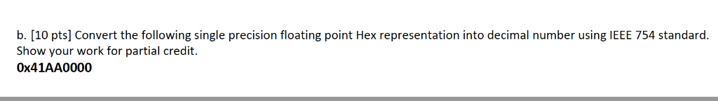 b. [10 pts] Convert the following single precision floating point Hex representation into decimal number using IEEE 754 stand