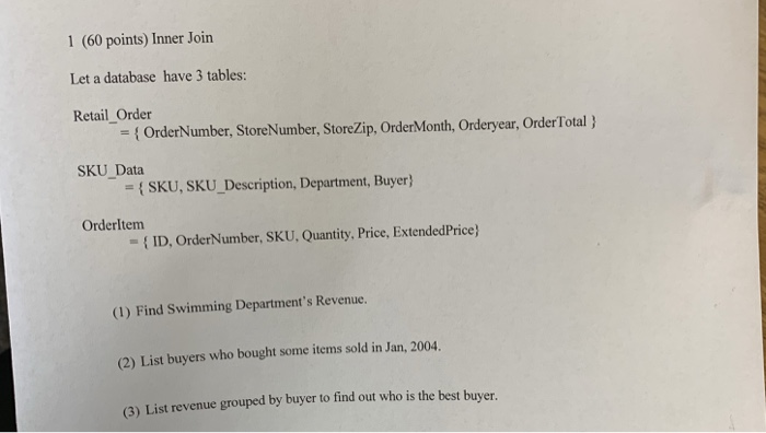 1 (60 points) Inner Join Let a database have 3 tables: Retail_Order SKU Data OrderNumber, StoreNumber, StoreZip, OrderMonth,