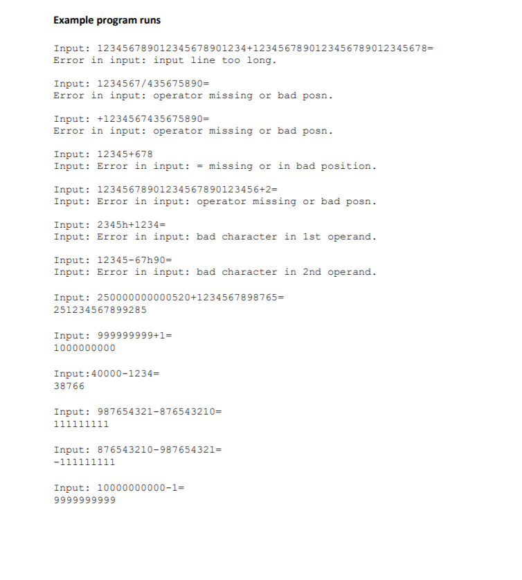 Example program runs Input: 123456789012345678901234+1234567890123456789012345678- Error in input: input line too long Input: