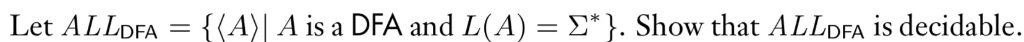 Let ALLDFA-{(A〉| A is a DFA and L(A) = Σ*}. Show that ALL DFA 1S decidable.