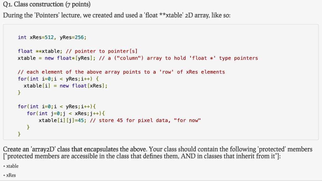 Q1. class construction (7 points) during the pointers lecture, we created and used a float **xtable 2d array, like so: in