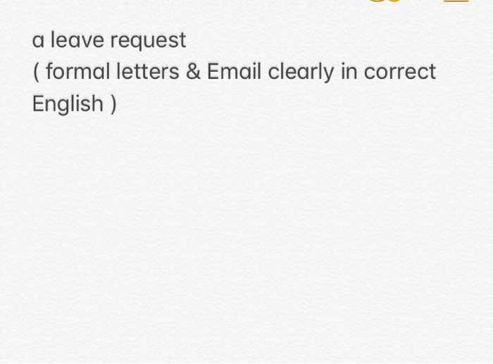 a leave request (formal letters & Email clearly in correct English )