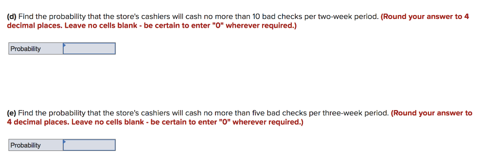 (d) Find the probability that the stores cashiers will cash no more than 10 bad checks per two-week period. (Round your answ