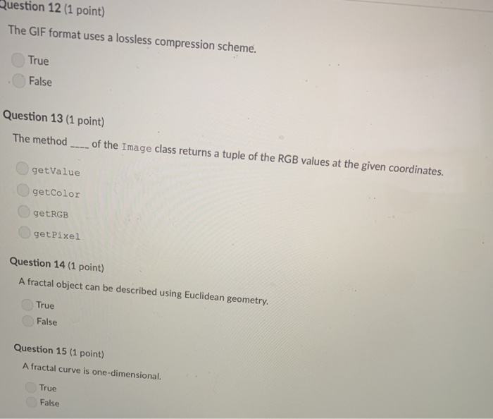 uestion 12 (1 point) The GIF format uses a lossless compression scheme. True False Question 13 (1 point) The methodof the Ima