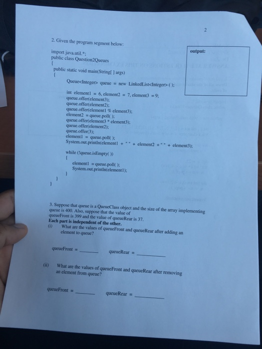 2. Given the program segment below output: import java.util. public class Question2Queues public static void main(Stringl ] a