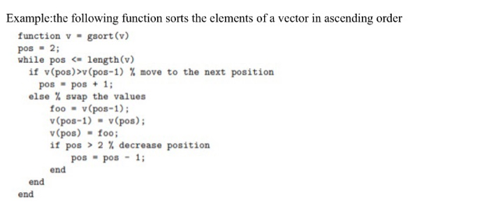 Example:the following function sorts the elements of a vector in ascending order function v gsort (v) pos 2; while pos<length