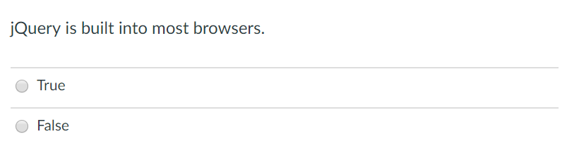 jQuery is built into most browsers. True False