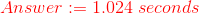 color{Red}Answer:=1.024;seconds